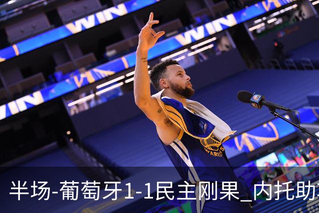 半场-葡萄牙1-1民主刚果 内托助攻若昂·内维斯破门维萨补时扳平