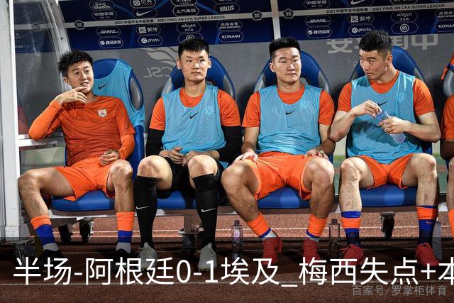 半场-阿根廷0-1埃及 梅西失点+本届两度失点+中柱易卜拉欣破门
